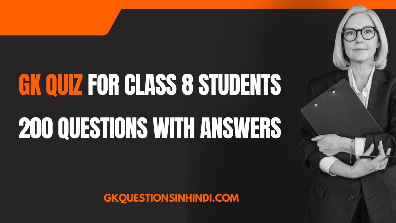 GK Quiz for Class 8 Students – 200 Questions with Answers